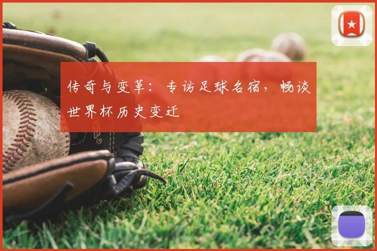 传奇与变革：专访足球名宿，畅谈世界杯历史变迁